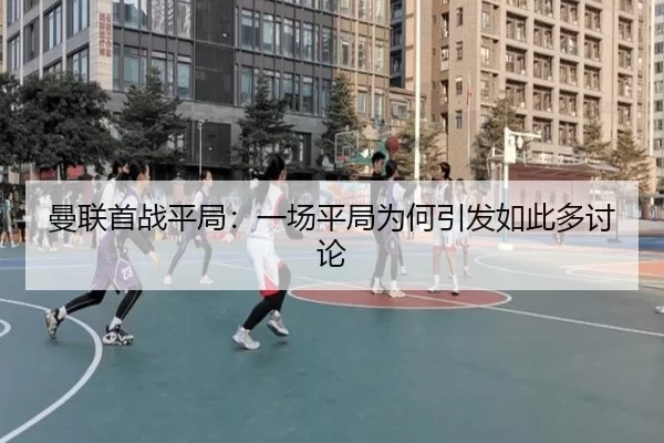 曼联首战平局：一场平局为何引发如此多讨论
